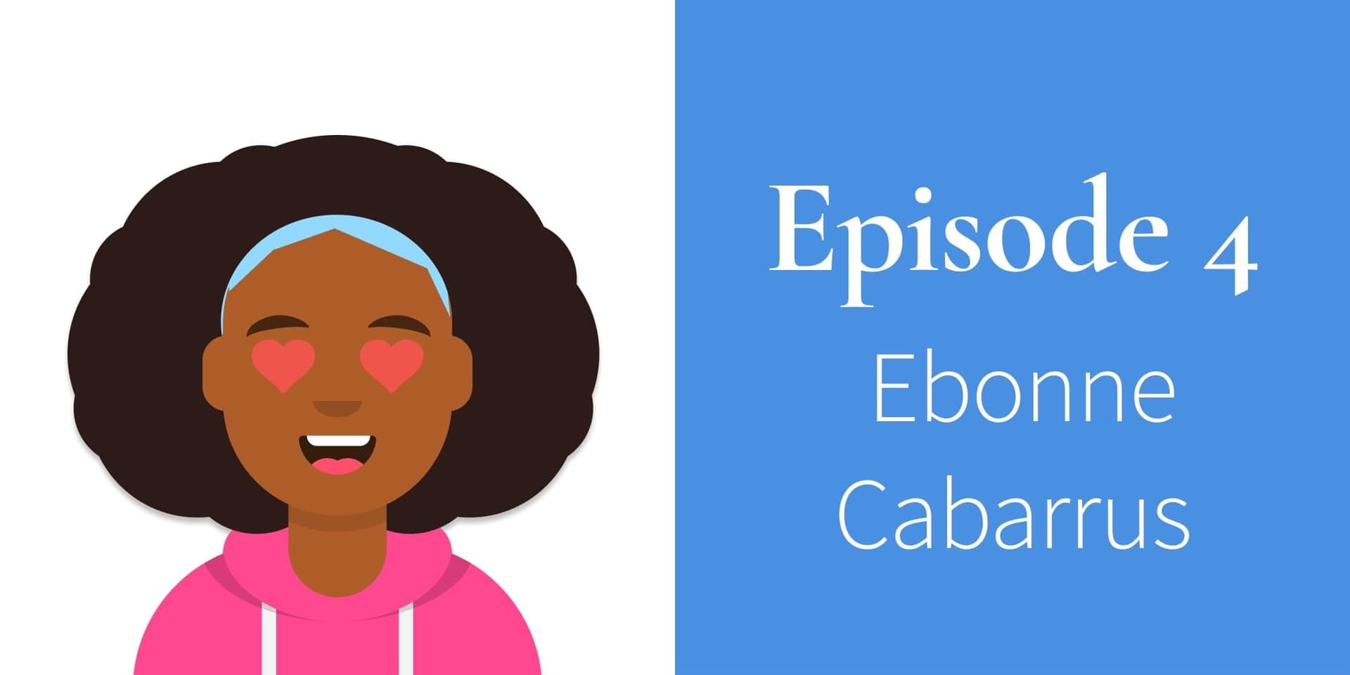 Episode 4. Ebonne Cabarrus