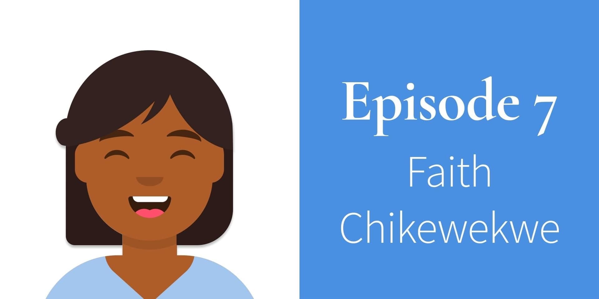 Episode 7. Faith Chikwekwe